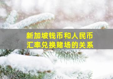 新加坡钱币和人民币汇率兑换赌场的关系