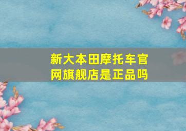 新大本田摩托车官网旗舰店是正品吗