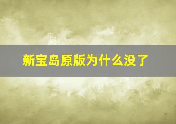 新宝岛原版为什么没了