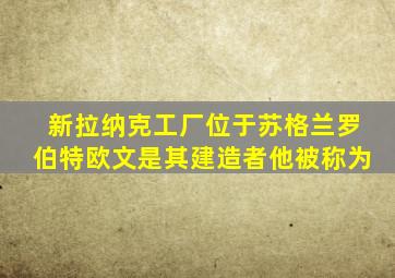 新拉纳克工厂位于苏格兰罗伯特欧文是其建造者他被称为