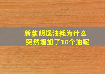 新款朗逸油耗为什么突然增加了10个油呢