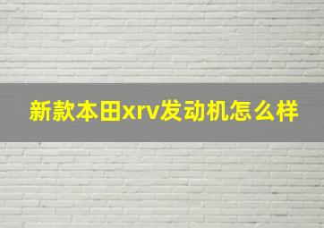 新款本田xrv发动机怎么样