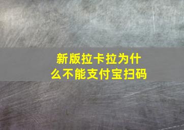 新版拉卡拉为什么不能支付宝扫码