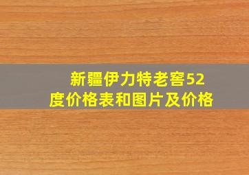 新疆伊力特老窖52度价格表和图片及价格