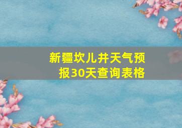 新疆坎儿井天气预报30天查询表格