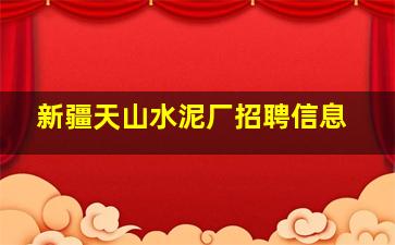 新疆天山水泥厂招聘信息