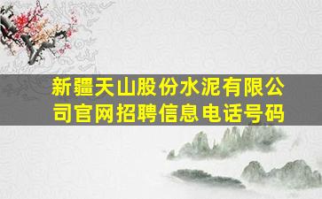 新疆天山股份水泥有限公司官网招聘信息电话号码