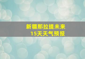 新疆那拉提未来15天天气预报