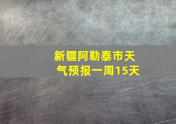 新疆阿勒泰市天气预报一周15天