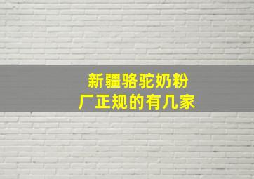 新疆骆驼奶粉厂正规的有几家