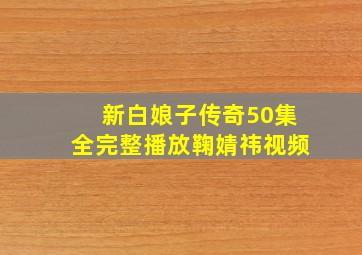 新白娘子传奇50集全完整播放鞠婧祎视频