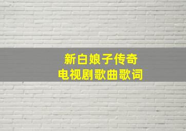 新白娘子传奇电视剧歌曲歌词