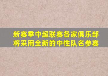 新赛季中超联赛各家俱乐部将采用全新的中性队名参赛