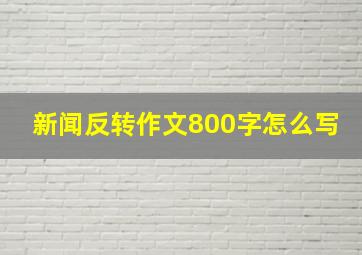 新闻反转作文800字怎么写