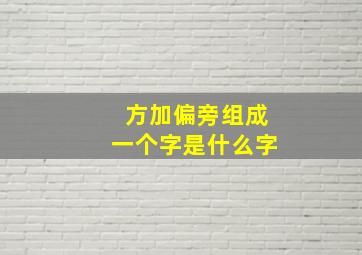 方加偏旁组成一个字是什么字