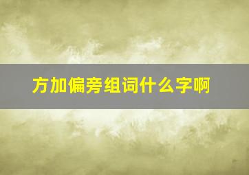 方加偏旁组词什么字啊