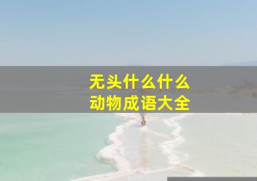 无头什么什么动物成语大全