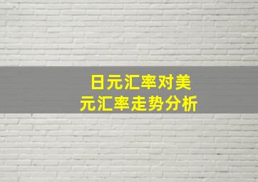 日元汇率对美元汇率走势分析