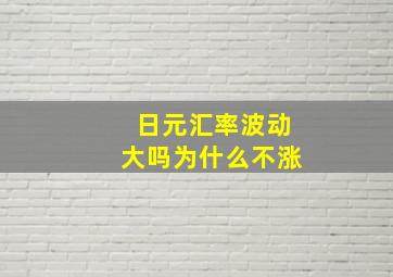 日元汇率波动大吗为什么不涨