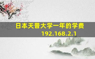 日本天普大学一年的学费192.168.2.1