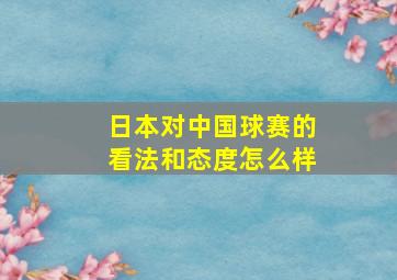 日本对中国球赛的看法和态度怎么样