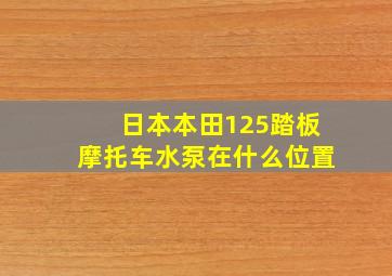 日本本田125踏板摩托车水泵在什么位置