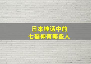 日本神话中的七福神有哪些人