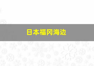 日本福冈海边