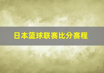 日本篮球联赛比分赛程