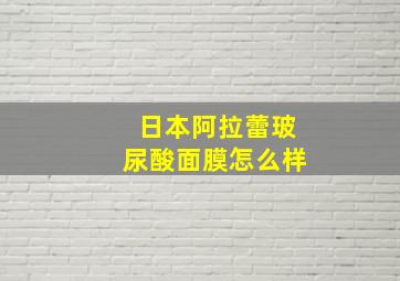 日本阿拉蕾玻尿酸面膜怎么样