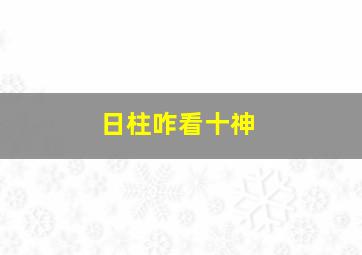 日柱咋看十神