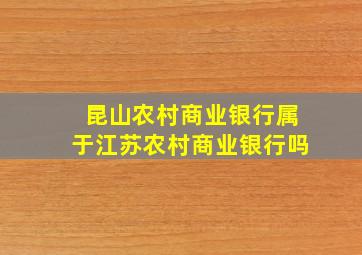 昆山农村商业银行属于江苏农村商业银行吗