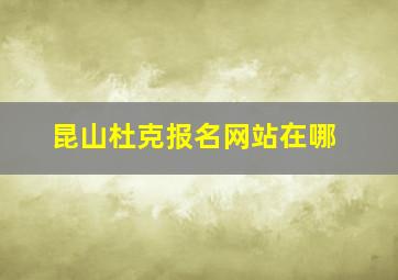 昆山杜克报名网站在哪