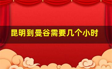 昆明到曼谷需要几个小时