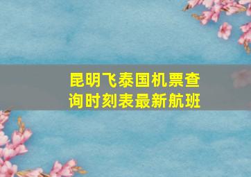 昆明飞泰国机票查询时刻表最新航班