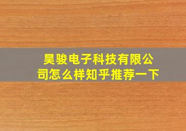 昊骏电子科技有限公司怎么样知乎推荐一下