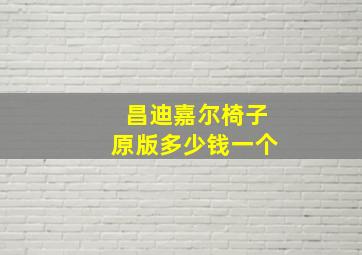 昌迪嘉尔椅子原版多少钱一个