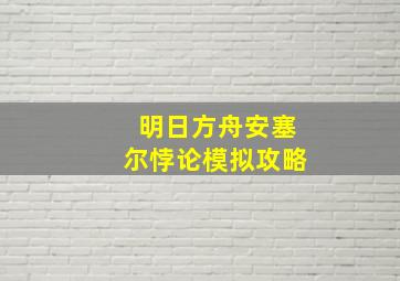 明日方舟安塞尔悖论模拟攻略