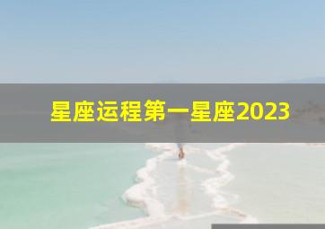 星座运程第一星座2023