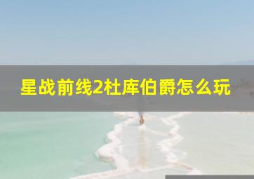 星战前线2杜库伯爵怎么玩