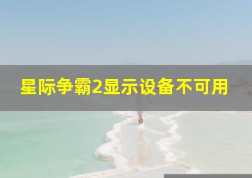 星际争霸2显示设备不可用