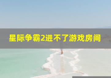 星际争霸2进不了游戏房间