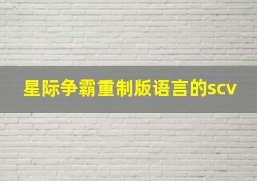 星际争霸重制版语言的scv