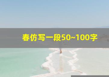 春仿写一段50~100字