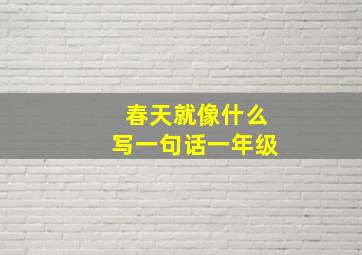 春天就像什么写一句话一年级