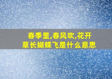 春季里,春风吹,花开草长蝴蝶飞是什么意思