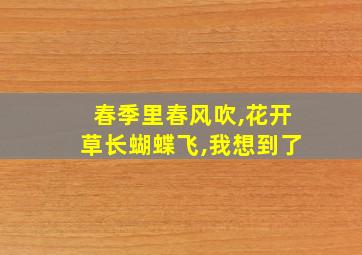 春季里春风吹,花开草长蝴蝶飞,我想到了