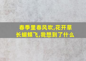 春季里春风吹,花开草长蝴蝶飞,我想到了什么