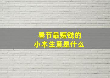 春节最赚钱的小本生意是什么