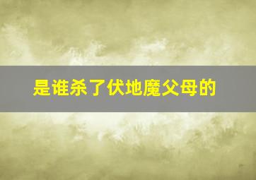 是谁杀了伏地魔父母的